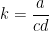 k = \dfrac{a}{cd}