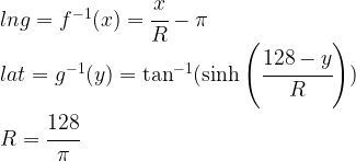 lng =  f^{-1}(x)=\cfrac{x}{R} - \pi\\  lat = g^{-1}(y)=\tan^{-1}(\sinh\left(\cfrac{128-y}{R}\right))\\  R = \cfrac{128}{\pi}  