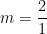 m = \dfrac{2}{1}