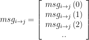msg_{i \rightarrow j}=\left[ \begin{array}{c} msg_{i \rightarrow j}\left(0\right)\\ msg_{i \rightarrow j}\left(1\right)\\ msg_{i \rightarrow j}\left(2\right)\\{..} \end{array} \right] 