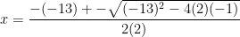 x=\dfrac{-(-13)+-\sqrt{(-13)^2-4(2)(-1)}}{2(2)}