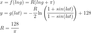 x=f(lng)=R( lng + \pi )\\  y=g(lat)=-\cfrac{R}{2}\ln\left(\cfrac{1+sin(lat)}{1-sin(lat)}\right) + 128\\  R=\cfrac{128}{\pi}  