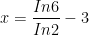 x = \dfrac{In6}{In2} - 3