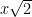 x \sqrt{2}