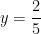 y = \dfrac{2}{5}