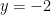y = - 2