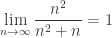 \displaystyle \lim_{n\rightarrow \infty}{\frac{n^{2}}{n^{2}+n}} = 1