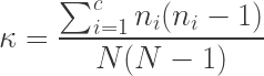 \displaystyle \kappa =\frac{\sum_{i=1}^{c}n_i(n_i -1)}{N(N-1)}