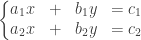 \left\{\begin{matrix} a_{1}x &+ &b_{1}y &=c_{1}\\ a_{2}x&+ &b_{2}y &=c_{2} \end{matrix}\right.