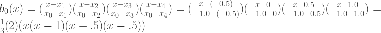 b_0(x) =  (\frac{x-x_1}{x_0-x_1})(\frac{x-x_2}{x_0-x_2})(\frac{x-x_3}{x_0-x_3})(\frac{x-x_4}{x_0-x_4})  =  (\frac{x-(-0.5)}{-1.0-(-0.5)})(\frac{x-0}{-1.0-0})(\frac{x-0.5}{-1.0-0.5})(\frac{x-1.0}{-1.0-1.0})  = \frac{1}{3}(2)(x(x-1)(x+.5)(x-.5)) 