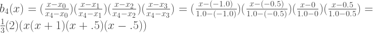 b_4(x) = (\frac{x-x_0}{x_4-x_0})(\frac{x-x_1}{x_4-x_1})(\frac{x-x_2}{x_4-x_2})(\frac{x-x_3}{x_4-x_3}) = (\frac{x-(-1.0)}{1.0-(-1.0)})(\frac{x-(-0.5)}{1.0-(-0.5)})(\frac{x-0}{1.0-0})(\frac{x-0.5}{1.0-0.5}) = \frac{1}{3}(2)(x(x+1)(x+.5)(x-.5)) 