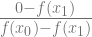 \frac{0-f(x_1)}{f(x_0)-f(x_1)} 