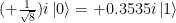( +\frac{1}{\sqrt{8}})i \left|0\right> = +0.3535i \left|1\right> 