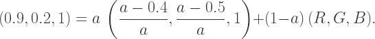 (0.9,0.2,1)=a\,\left(\dfrac{a-0.4}a,\dfrac{a-0.5}a,1\right)+(1-a)\,(R,G,B).