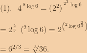 (1).\:\:\:4^{ \:^8\log{6}}=\left ( 2^2 \right )^{ \:^{2^3}\log{6}}\\\\=2^{\frac{2}{3}}\:\:{\left ( ^2\log{6}  \right )}=2^{\left ( ^2\log{6^{\frac{2}{3}}}  \right )}\\\\=6^{2/3}=\sqrt[3]{36}. 