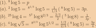 (1). \:^8\log{5}=p\\(a).\:^2\log{5}=\:^{8^{1/3}}\log{5}=\frac{1}{1/3}\left ( \:^8\log{5} \right )=3p.\\(b).\:^{25}\log{4}=\:^{5^2}\log{8^{2/3}}=\frac{2/3}{2}\left ( \:^5\log{8} \right )=\frac{1}{3p}.\\(c).\:^4\log{\sqrt{5}}=\:^{8^{2/3}}\log{5^{1/2}}=\frac{1/2}{2/3}\left ( \:^8\log{5} \right )=\frac{3p}{4}. 