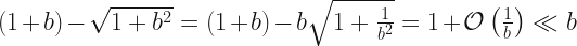 (1+b) - \sqrt{1+b^2} = (1+b) - b\sqrt{1+\frac{1}{b^2}} = 1+\mathcal{O}\left(\frac{1}{b}\right) \ll b
