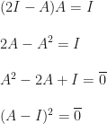 (2I-A)A=I\\\\2A-A^2=I\\\\A^2-2A+I=\overline 0\\\\(A-I)^2=\overline 0