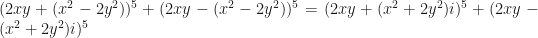 (2xy+(x^{2}-2y^{2}))^{5}+(2xy-(x^{2}-2y^{2}))^{5}=(2xy+(x^{2}+2y^{2})i)^{5}+(2xy-(x^{2}+2y^{2})i)^{5}
