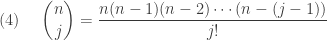 (4) \ \ \ \ \displaystyle \binom{n}{j}=\frac{n (n-1) (n-2) \cdots (n-(j-1))}{j!}