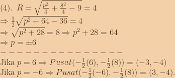 (4).\:\:R=\sqrt{\frac{p^2}{4}+\frac{8^2}{4}-9}=4\\\Rightarrow \frac{1}{2}\sqrt{p^2+64-36}=4\\\Rightarrow \sqrt{p^2+28}=8\Rightarrow p^2+28=64\\\Rightarrow p=\pm 6\\---------------\\\textup{Jika }p=6\Rightarrow Pusat(-\frac{1}{2}(6),-\frac{1}{2}(8))=(-3,-4)\\\textup{Jika }p=-6\Rightarrow Pusat(-\frac{1}{2}(-6),-\frac{1}{2}(8))=(3,-4). 