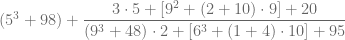 (5^3 + 98 ) + \dfrac{ 3\cdot{5 + [ 9^2 + ( 2 + 10) \cdot 9 ] + 20} }{ (9^3 + 48 ) \cdot {2 + [ 6^3 + ( 1 + 4) \cdot 10 ] + 95} } 