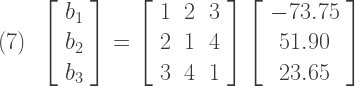 (7)\,\,\,\left[ \begin{array} {c} b_{1} \\ b_{2} \\ b_{3} \end{array} \right] = \left[ \begin{array} {ccc} 1 & 2 & 3 \\ 2 & 1 & 4 \\ 3 & 4 & 1 \end{array} \right] \left[ \begin{array} {c} -73.75 \\ 51.90 \\ 23.65 \end{array} \right]