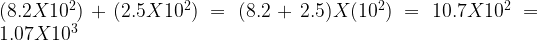 (8.2X10^{2})+(2.5X10^{2})=(8.2+2.5)X(10^{2})=10.7X10^{2}=1.07X10^{3}