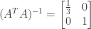 (A^TA)^{-1} = \begin{bmatrix} \frac{1}{3}&0 \\ 0&1 \end{bmatrix}
