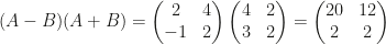 (A-B)(A+B)=\begin{pmatrix}2&4\\-1&2\end{pmatrix}\begin{pmatrix}4&2\\3&2\end{pmatrix}=\begin{pmatrix}20&12\\2&2\end{pmatrix}