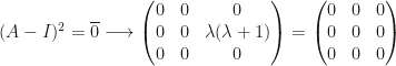 (A-I)^2=\overline 0\longrightarrow\begin{pmatrix}0&0&0\\0&0&\lambda(\lambda+1)\\0&0&0\end{pmatrix}=\begin{pmatrix}0&0&0\\0&0&0\\0&0&0\end{pmatrix}