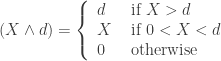 (X\wedge d) = \left\{ \begin{array}{ll} d &\mbox{ if } X>d \\ X &\mbox{ if } 0<X<d \\ 0 &\mbox{ otherwise} \end{array} \right.