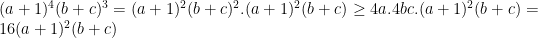 (a+1)^4(b+c)^3=(a+1)^2(b+c)^2.(a+1)^2(b+c)\geq 4a.4bc.(a+1)^2(b+c)=16(a+1)^2(b+c)