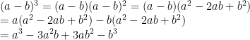 (a-b)^3=(a-b)(a-b)^2=(a-b)(a^2-2ab+b^2) \\    =a(a^2-2ab+b^2)-b(a^2-2ab+b^2) \\    =a^3-3a^2b+3ab^2-b^3 