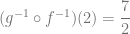 (g^{-1} \circ f^{-1})(2) = \dfrac{7}{2}