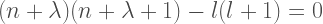 (n+\lambda)(n+\lambda+1) - l(l+1)= 0  