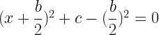 (x+\dfrac{b}{2})^2+c-(\dfrac{b}{2})^2=0