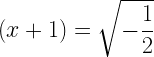 (x+1)=\sqrt{-\dfrac{1}{2}}