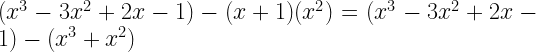 (x^3-3x^2+2x-1)-(x+1)(x^2)=(x^3-3x^2+2x-1)-(x^3+x^2)