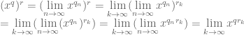 (x^q)^r = (\lim\limits_{n \to \infty} x^{q_n})^r = \lim\limits_{k \to \infty} (\lim\limits_{n \to \infty} x^{q_n})^{r_k} \\ =  \lim\limits_{k \to \infty} (\lim\limits_{n \to \infty} (x^{q_n})^{r_k}) = \lim\limits_{k \to \infty} (\lim\limits_{n \to \infty} x^{q_n r_k}) = \lim\limits_{k \to \infty} x^{q r_k}  