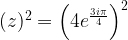 (z)^2=\left(4e^{\frac{3i\pi}{4}}\right)^2