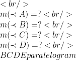 <br /> \\m(\prec A)=?<br /> \\m(\prec B)=?<br /> \\m(\prec C)=?<br /> \\m(\prec D)=?<br /> \\ BCDE paralelogram