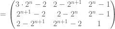=\begin{pmatrix} 3\cdot 2^{n}-2 &2-2^{n+1} &2^{n}-1 \\ 2^{n+1}-2 &2-2^{n} &2^{n}-1 \\ 2-2^{n+1} &2^{n+1}-2 & 1 \end{pmatrix}