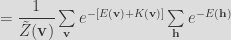 =\dfrac{1}{\tilde{Z}(\mathbf{v})}\sum\limits_{\mathbf{v}}e^{-[E(\mathbf{v})+K(\mathbf{v})]}\sum\limits_{\mathbf{h}}e^{-E(\mathbf{h})} 