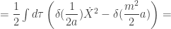 =\dfrac{1}{2}\int d\tau \left(\delta(\dfrac{1}{2a})\dot{X}^2-\delta(\dfrac{m^2}{2}a)\right)=