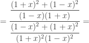 =\displaystyle\frac{\displaystyle\frac{(1+x)^2+(1-x)^2}{(1-x)(1+x)}}{\displaystyle\frac{(1-x)^2+(1+x)^2}{(1+x)^2(1-x)^2}}= 