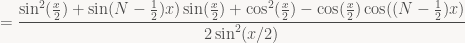 =\displaystyle\frac{\sin^2(\frac{x}{2})+\sin(N-\frac{1}{2})x)\sin(\frac{x}{2})+\cos^2(\frac{x}{2})-\cos(\frac{x}{2})\cos((N-\frac{1}{2})x)}{2\sin^2(x/2)}