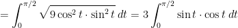 =\displaystyle\int_{0}^{\pi/2}\sqrt{9\cos^2 t\cdot\sin^2 t}\; dt=3\displaystyle\int_{0}^{\pi/2}\sin t\cdot\cos t\; dt
