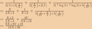 =\frac{1}{2(1 )+2\left (\frac{2}{X}  \right ) }+\frac{1}{2\left (\frac{X}{2}  \right )+2 (1) }+\frac{1}{3\left (\:^5\log3 \times \:^3\log2  \right )+3\left (\frac{3}{2Y}  \right ) }\\=\frac{X}{2X+4}+\frac{1}{X+2}+\frac{1}{3\left (\frac{3}{2Y} \times \frac{X}{2}  \right )+3\left (\frac{3}{2Y}  \right ) }\\=\frac{X+2}{2X+4}+\frac{4Y}{9X+18}\\=\frac{9X+8Y+18}{18X+36}. 