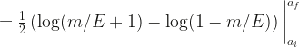 =\frac{1}{2} \left( \log(m/E + 1) - \log(1-m/E) \right)  \bigg{|}_{a_i}^{a_f} 